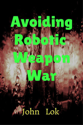Avoiding Robotic Weapon War(English, Paperback, John Lok)