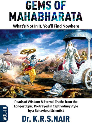 GEMS OF MAHABHARATA What's Not In It, You'll Find Nowhere Volume 3  - Pearls of Wisdom & Eternal Truths from the Longest Epic, Portrayed in Captivating Style by a Behavioral Scientist(English, Paperback, Dr. K. R. S. Nair)