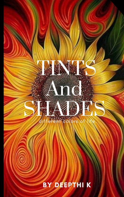 TINTS And SHADES - different colours of life(Paperback, Deepthi K)