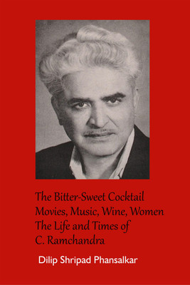 The Bitter-Sweet Cocktail Movies, Music, Wine, Women The Life and Times of C. Ramchandra(Paperback, Dilip Shripad Phansalkar)
