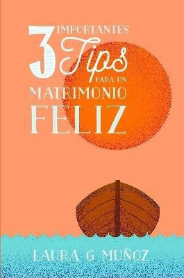 3 Importantes Tips para un Matrimonio Feliz(Spanish, Paperback, Munoz Laura G.)