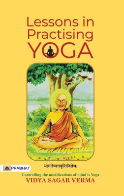 Lessons in Practising Yoga(English, Paperback, Verma Vidya Sagar)