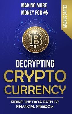 Making More Money for You! Decrypting Cryptocurrency Riding the Data Path to Financial Freedom(English, Hardcover, Carter Magnus)