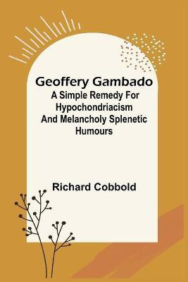 Geoffery Gambado; A Simple Remedy for Hypochondriacism and Melancholy Splenetic Humours(English, Paperback, Cobbold Richard)