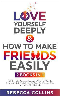 Love Yourself Deeply & How To Make Friends Easily - 2 Books In 1(English, Paperback, Collins Rebecca)