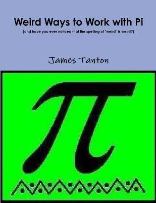 Weird Ways to Work with Pi(English, Paperback, Tanton James)