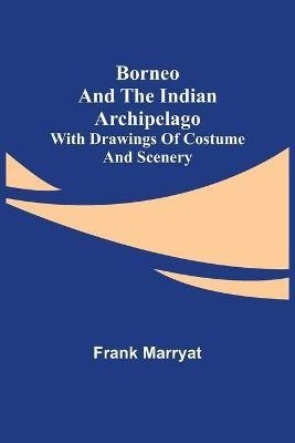 Borneo and the Indian Archipelago; with drawings of costume and scenery(English, Paperback, Marryat Frank)