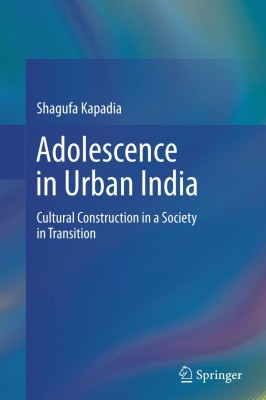 ADOLESCENCE IN URBAN INDIA: Cultural Construction in a Society in Transition(Hardcover, Shagufa Kapadia)