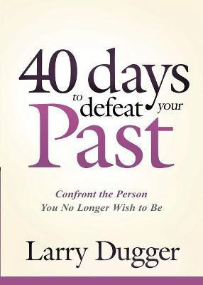 Forty Days To Defeat Your Past(English, Paperback, Dugger Larry)