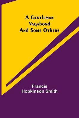 A Gentleman Vagabond and Some Others(English, Paperback, Hopkinson Smith Francis)