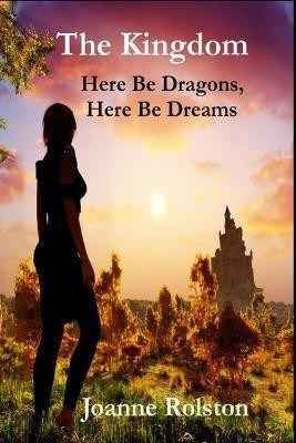 The Kingdom, Here Be Dragons, Here Be Dreams(English, Paperback, Rolston Joanne)