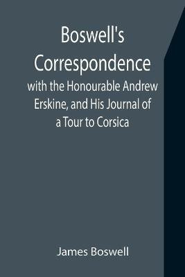 Boswell's Correspondence with the Honourable Andrew Erskine, and His Journal of a Tour to Corsica(English, Paperback, Boswell James)