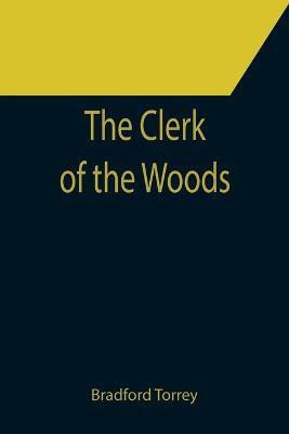 The Clerk of the Woods(English, Paperback, Torrey Bradford)