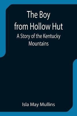 The Boy from Hollow Hut; A Story of the Kentucky Mountains(English, Paperback, May Mullins Isla)