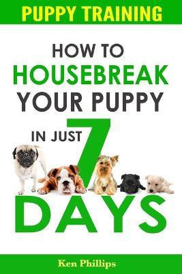 How To Housebreak Your Puppy in Just 7 Days!(English, Paperback, Phillips Ken)