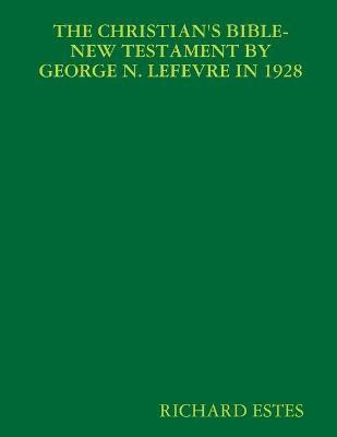 The Christian's Bible-New Testament by George N. LeFevre in 1928(English, Paperback, Estes Richard)