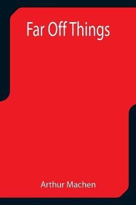 Far Off Things(English, Paperback, Machen Arthur)