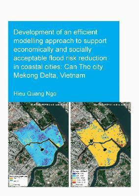 Development of an Efficient Modelling Approach to Support Economically and Socially Acceptable Flood Risk Reduction in Coastal Cities: Can Tho City, Mekong Delta, Vietnam(English, Paperback, Ngo Hieu Quang)