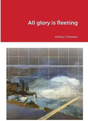 All glory is fleeting(English, Paperback, Stowers Antony J)