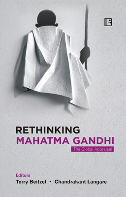RETHINKING MAHATMA GANDHI: The Global Appraisal(Hardcover, Terry Beitzel, Chandrakant Langare (eds))