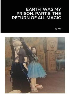Earth Was My Prison. Part 8. the Return of All Magic(English, Paperback, By Me)
