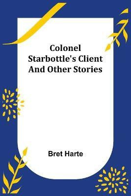 Colonel Starbottle's Client and Other Stories(English, Paperback, Harte Bret)