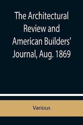 The Architectural Review and American Builders' Journal, Aug. 1869(English, Paperback, Various)