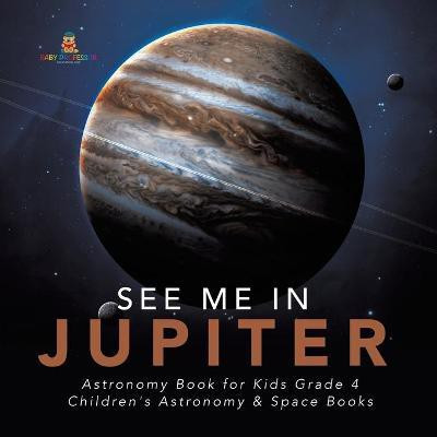 See Me in Jupiter Astronomy Book for Kids Grade 4 Children's Astronomy & Space Books(English, Paperback, Baby Professor)