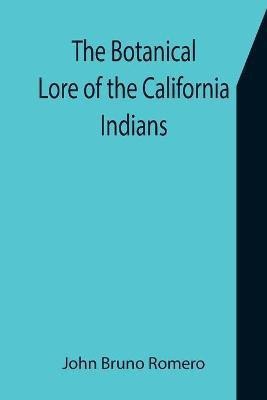 The Botanical Lore of the California Indians with Side Lights on Historical Incidents in California(English, Paperback, Bruno Romero John)