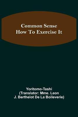 Common Sense; How To Exercise It(English, Paperback, Tashi Yoritomo)