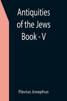 Antiquities of the Jews; Book - V(English, Paperback, Josephus Flavius)