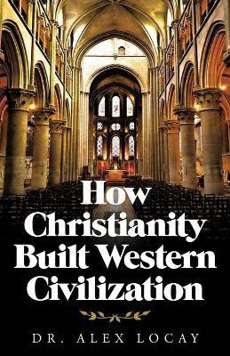 How Christianity Built Western Civilization(English, Paperback, Locay Alex Dr)
