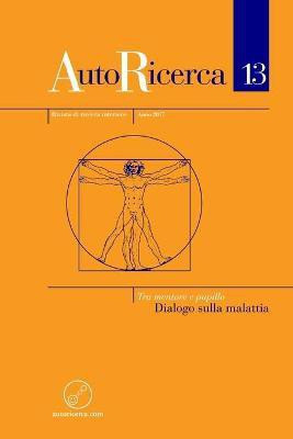 AutoRicerca - Numero 13, Anno 2017 - Tra mentore e pupillo. Dialogo sulla malattia(Italian, Paperback, Sassoli de Bianchi Massimiliano)