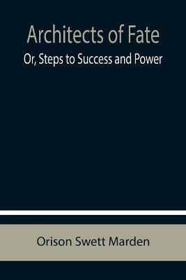 Architects of Fate; Or, Steps to Success and Power(English, Paperback, Swett Marden Orison)
