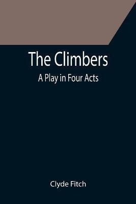 The Climbers; A Play in Four Acts(English, Paperback, Fitch Clyde)