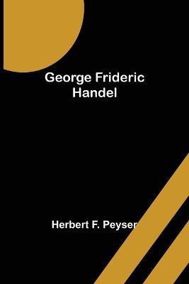 George Frideric Handel(English, Paperback, F Peyser Herbert)