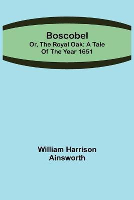 Boscobel; or, the royal oak(English, Paperback, Harrison Ainsworth William)