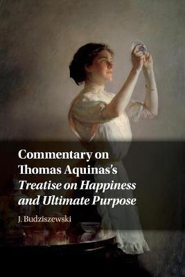 Commentary on Thomas Aquinas's Treatise on Happiness and Ultimate Purpose(English, Paperback, Budziszewski J.)