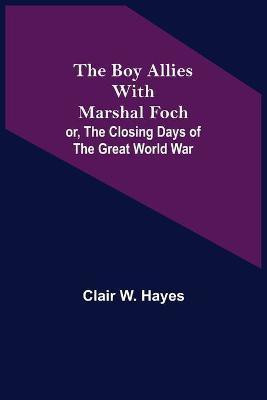 The Boy Allies with Marshal Foch; or, The Closing Days of the Great World War(English, Paperback, W Hayes Clair)