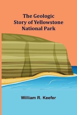 The Geologic Story of Yellowstone National Park(English, Paperback, R Keefer William)