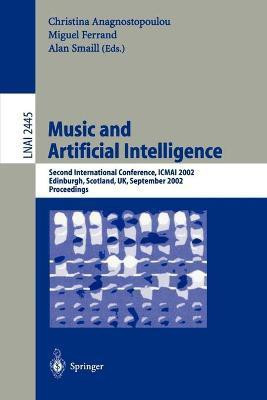 Music and Artificial Intelligence: Second International Conference, Icmai 2002, Edinburgh, Scotland, UK, September 12-14, 2002, Proceedings(English, Paperback, M Ferrand Springer-Verlag Miguel Ferrand Christina Anagnostopoulou A Smaill C Anagnostopoulou Alan Smaill Ferrand Smaill Anagnostopoulou)