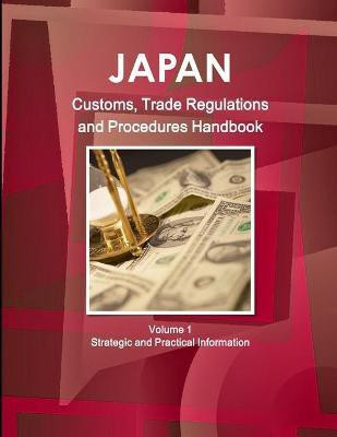 Japan Customs, Trade Regulations and Procedures Handbook Volume 1 Strategic and Practical Information(English, Paperback, Ibp Inc)