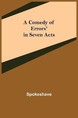 A Comedy of Errors' in Seven Acts(English, Paperback, Spokeshave)