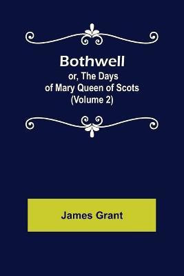 Bothwell; or, The Days of Mary Queen of Scots (Volume 2)(English, Paperback, Grant James)