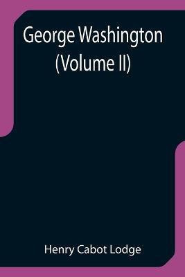 George Washington (Volume II)(English, Paperback, Cabot Lodge Henry)