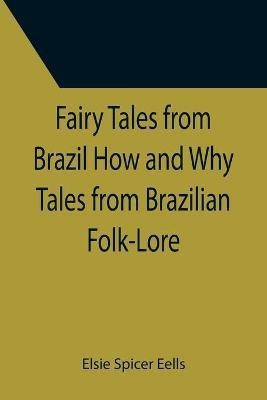 Fairy Tales from Brazil How and Why Tales from Brazilian Folk-Lore(English, Paperback, Spicer Eells Elsie)