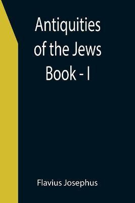 Antiquities of the Jews; Book - I(English, Paperback, Josephus Flavius)
