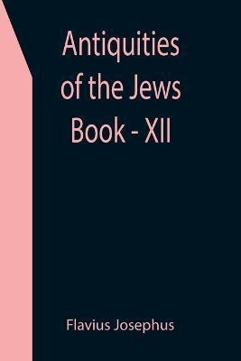 Antiquities of the Jews; Book - XII(English, Paperback, Josephus Flavius)