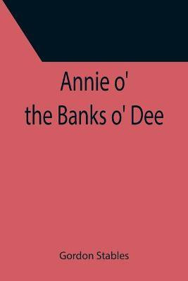 Annie o' the Banks o' Dee(English, Paperback, Stables Gordon)