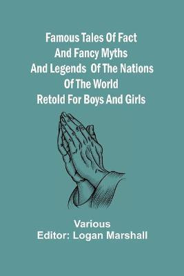 Famous Tales of Fact and Fancy Myths and Legends of the Nations of the World Retold for Boys and Girls(English, Paperback, unknown)